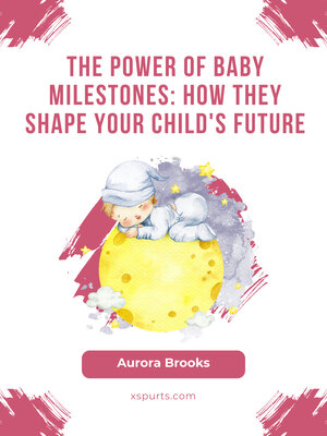 cover image of The Power of Baby Milestones- How They Shape Your Child's Future